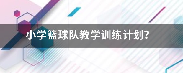篮球小学校队训练计划及内容安排